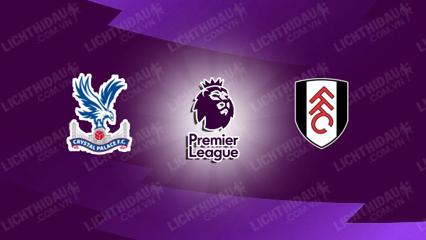 NHẬN ĐỊNH CRYSTAL PALACE VS FULHAM, 00H30 NGÀY 2/1