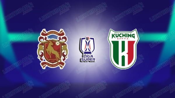 NHẬN ĐỊNH KELANTAN VS KUCHING, 20H00 NGÀY 2/1