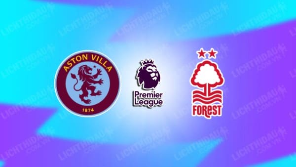 NHẬN ĐỊNH ASTON VILLA VS NOTTINGHAM, 19H30 NGÀY 3/1