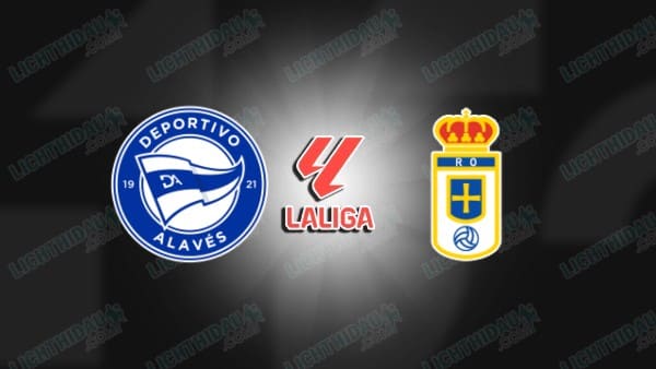 NHẬN ĐỊNH ALAVES VS OVIEDO, 00H30 NGÀY 5/1