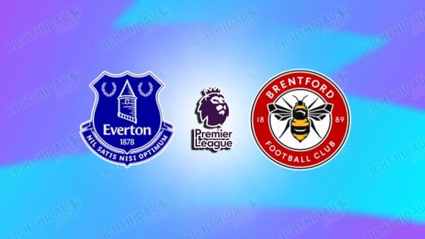 NHẬN ĐỊNH EVERTON VS BRENTFORD, 22H00 NGÀY 4/1