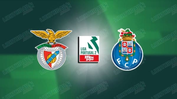 NHẬN ĐỊNH BENFICA B VS PORTO B, 01H00 NGÀY 06/01