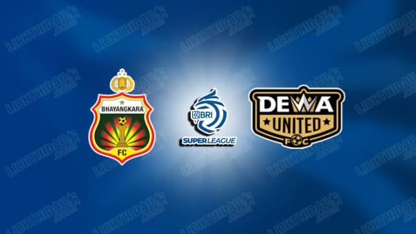 NHẬN ĐỊNH BHAYANGKARA VS DEWA UNITED, 15H30 NGÀY 5/1