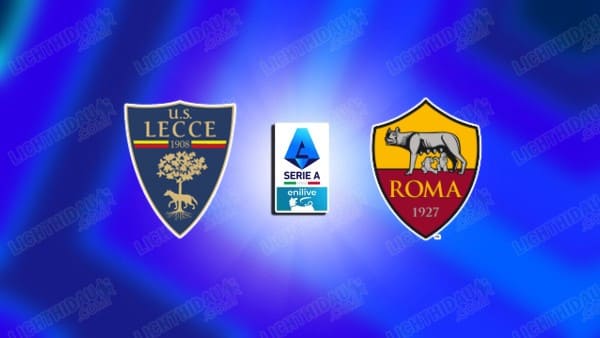 NHẬN ĐỊNH LECCE VS ROMA, 00H00 NGÀY 7/1