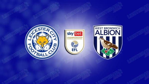 NHẬN ĐỊNH LEICESTER VS WEST BROM, 03H00 NGÀY 6/1