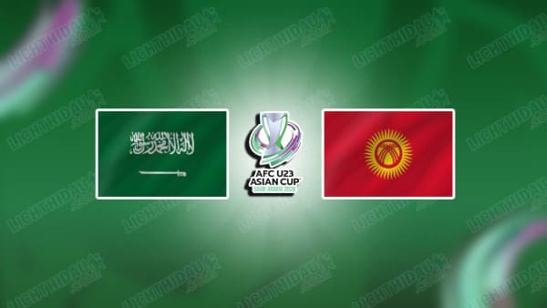 NHẬN ĐỊNH U23 SAUDI ARABIA VS U23 KYRGYZSTAN, 23H00 NGÀY 6/1