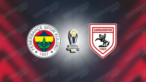 NHẬN ĐỊNH FENERBAHCE VS SAMSUNSPOR, 00H30 NGÀY 7/1