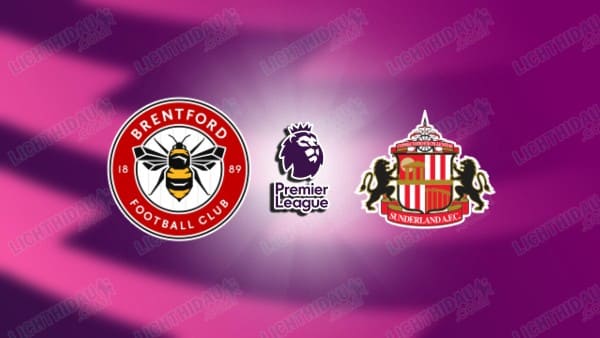 NHẬN ĐỊNH BRENTFORD VS SUNDERLAND, 02H30 NGÀY 8/1
