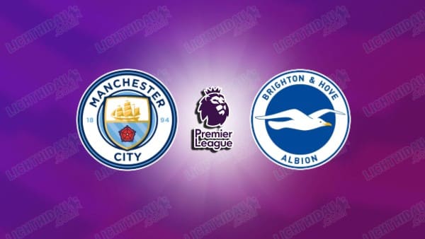 NHẬN ĐỊNH MAN CITY VS BRIGHTON, 02H30 NGÀY 8/1