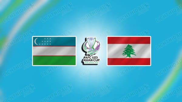 NHẬN ĐỊNH U23 UZBEKISTAN VS U23 LEBANON, 21H00 NGÀY 7/1