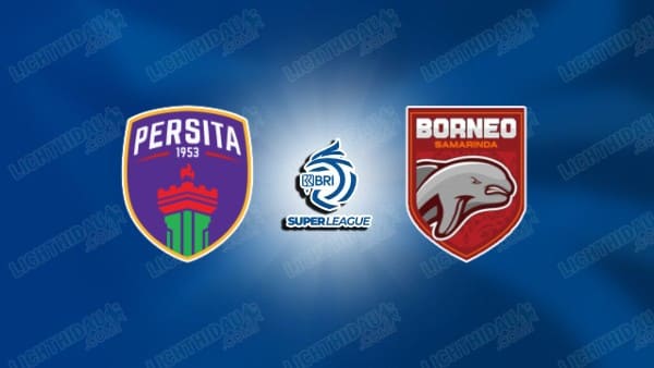 NHẬN ĐỊNH PERSITA TANGERANG VS BORNEO, 15H30 NGÀY 9/1