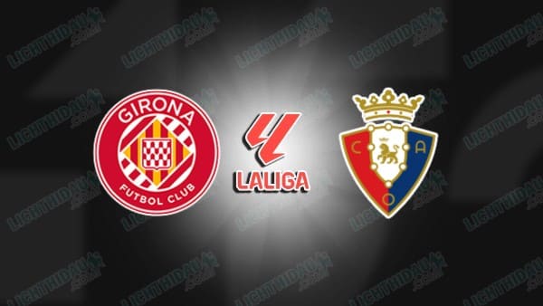 NHẬN ĐỊNH GIRONA VS OSASUNA, 00H30 NGÀY 11/1