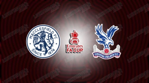 NHẬN ĐỊNH MACCLESFIELD VS CRYSTAL PALACE, 19H15 NGÀY 10/1
