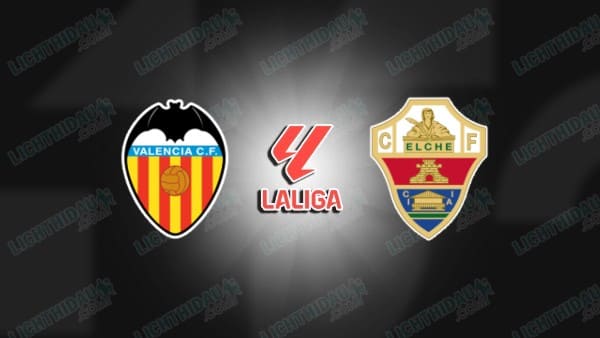 NHẬN ĐỊNH VALENCIA VS ELCHE, 03H00 NGÀY 11/01
