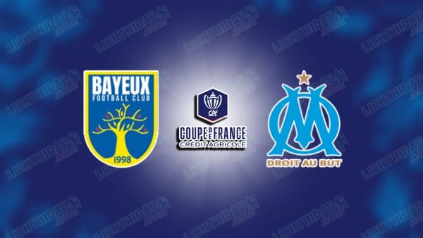 NHẬN ĐỊNH BAYEUX VS MARSEILLE, 03H00 NGÀY 14/1