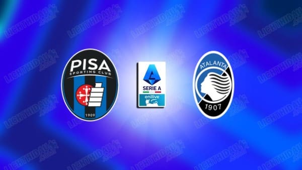 NHẬN ĐỊNH PISA VS ATALANTA, 02H45 NGÀY 17/01