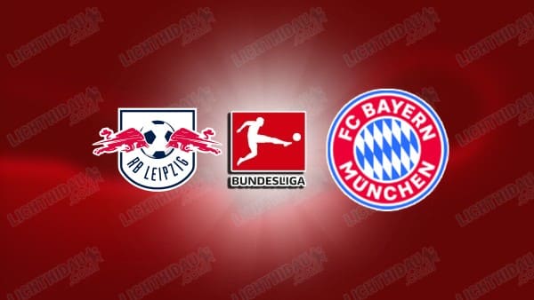 NHẬN ĐỊNH LEIPZIG VS BAYERN MUNICH, 00H30 NGÀY 18/1