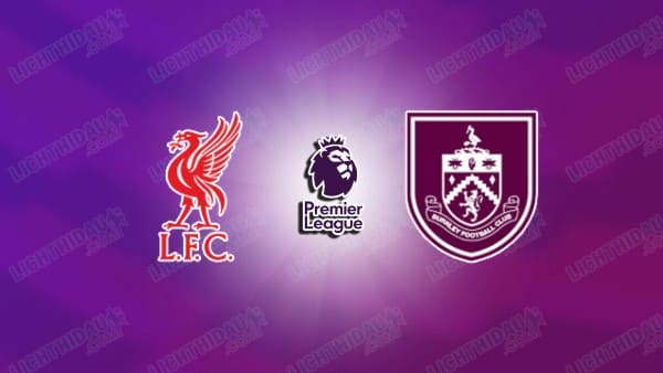 NHẬN ĐỊNH LIVERPOOL VS BURNLEY, 22H00 NGÀY 17/1