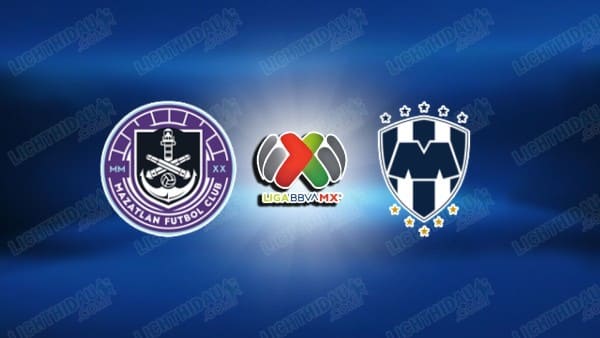 NHẬN ĐỊNH MAZATLAN VS MONTERREY, 10H00 NGÀY 17/1