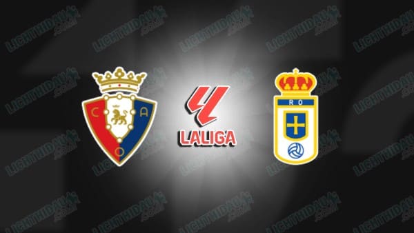 NHẬN ĐỊNH OSASUNA VS REAL OVIEDO, 00H30 NGÀY 18/1