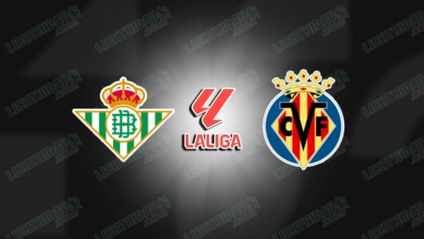 NHẬN ĐỊNH REAL BETIS VS VILLARREAL, 03H00 NGÀY 18/1