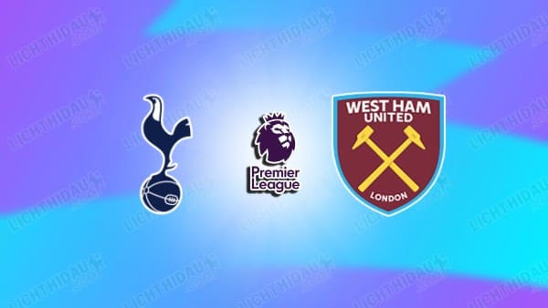 NHẬN ĐỊNH TOTTENHAM VS WEST HAM, 22H00 NGÀY 17/01