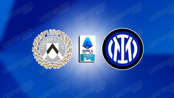 NHẬN ĐỊNH UDINESE VS INTER MILAN, 21H00 NGÀY 17/1