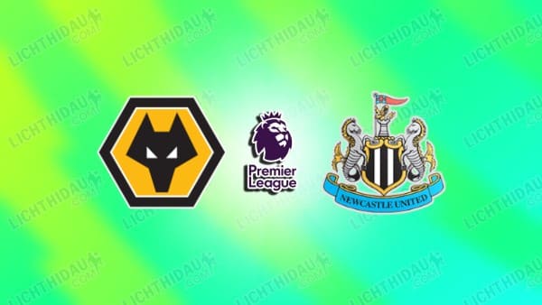 NHẬN ĐỊNH WOLVES VS NEWCASTLE, 21H00 NGÀY 18/1