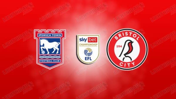 NHẬN ĐỊNH IPSWICH VS BRISTOL CITY, 02H45 NGÀY 21/1