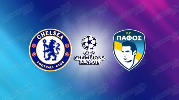 NHẬN ĐỊNH CHELSEA VS PAFOS, 03H00 NGÀY 22/01
