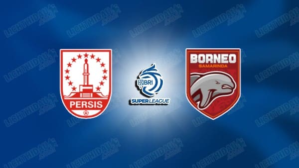 NHẬN ĐỊNH PERSIS SOLO VS BORNEO, 15H30 NGÀY 23/1