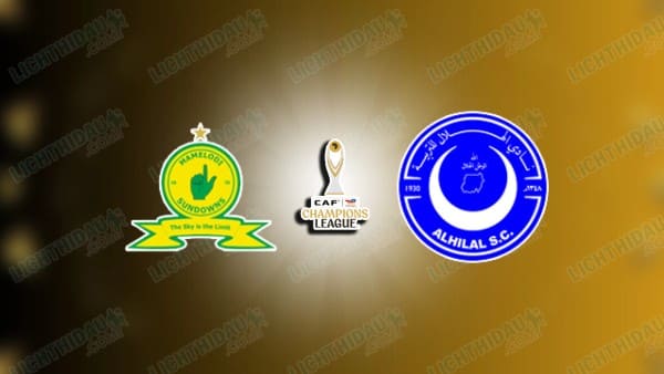 NHẬN ĐỊNH SUNDOWNS VS AL-HILAL OMDURMAN, 01H00 NGÀY 24/1