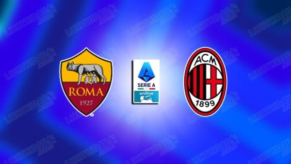 NHẬN ĐỊNH AS ROMA VS AC MILAN, 02H45 NGÀY 26/1