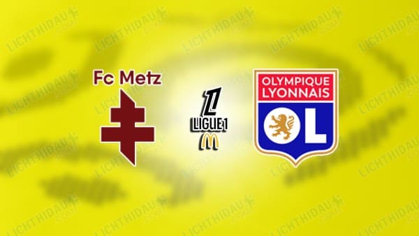 NHẬN ĐỊNH METZ VS LYON, 23H15 NGÀY 25/1