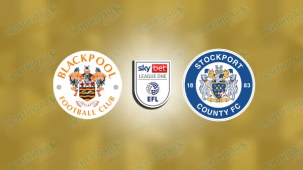 NHẬN ĐỊNH BLACKPOOL VS STOCKPORT, 02H45 NGÀY 28/1