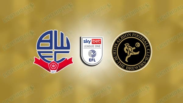 NHẬN ĐỊNH BOLTON VS BURTON ALBION, 02H45 NGÀY 28/1