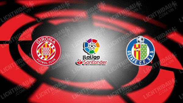NHẬN ĐỊNH GIRONA VS GETAFE, 03H00 NGÀY 27/1