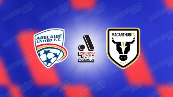 NHẬN ĐỊNH ADELAIDE UNITED VS MACARTHUR, 16H05 NGÀY 30/1