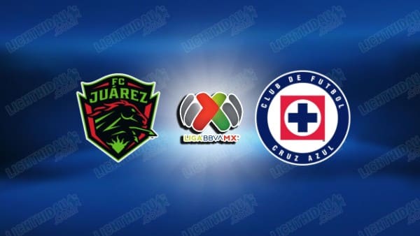 NHẬN ĐỊNH JUAREZ VS CRUZ AZUL, 10H06 NGÀY 31/1