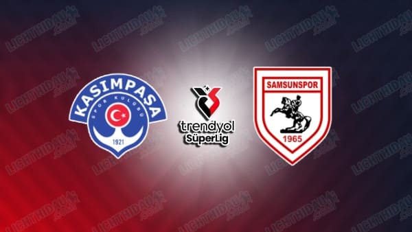 NHẬN ĐỊNH KASIMPASA VS SAMSUNSPOR, 00H00 NGÀY 31/1
