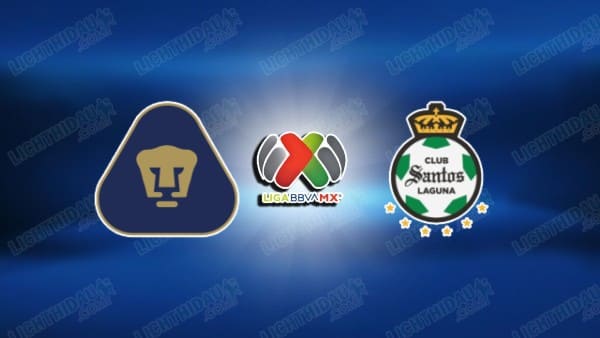NHẬN ĐỊNH PUMAS UNAM VS SANTOS LAGUNA, 10H00 NGÀY 31/1