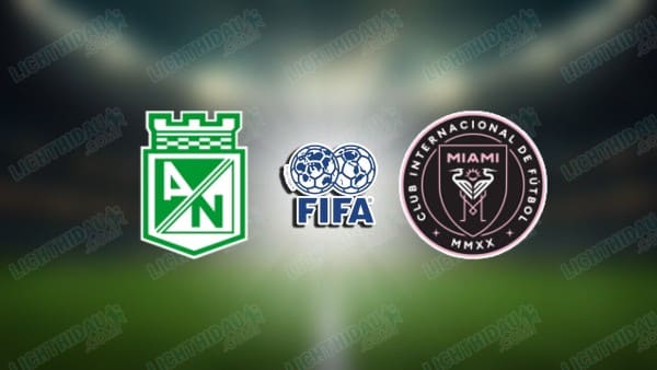 NHẬN ĐỊNH ATLETICO NACIONAL VS INTER MIAMI, 05H00 NGÀY 1/2