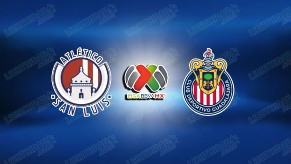 NHẬN ĐỊNH SAN LUIS VS GUADALAJARA CHIVAS, 06H00 NGÀY 1/2