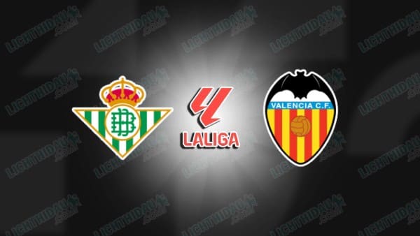 NHẬN ĐỊNH BETIS VS VALENCIA, 22H15 NGÀY 1/2