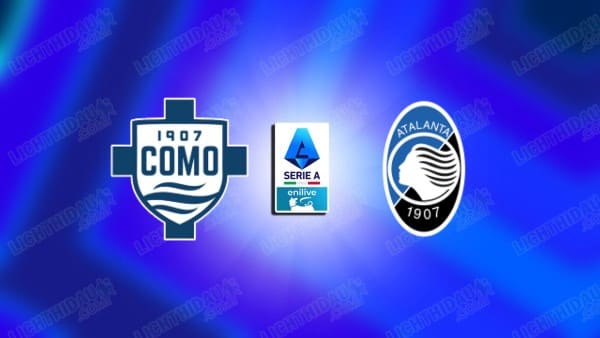 NHẬN ĐỊNH COMO VS ATALANTA, 21H00 NGÀY 1/2