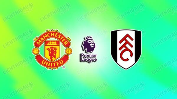 NHẬN ĐỊNH MU VS FULHAM, 21H00 NGÀY 01/02