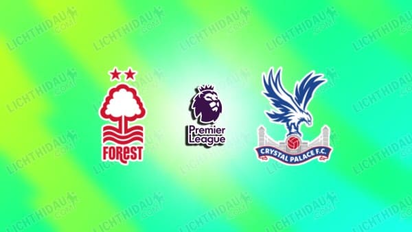NHẬN ĐỊNH NOTTINGHAM VS CRYSTAL PALACE, 21H00 NGÀY 1/2