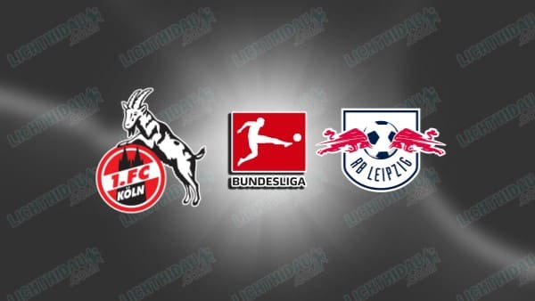 NHẬN ĐỊNH COLOGNE VS LEIPZIG, 21H30 NGÀY 8/2