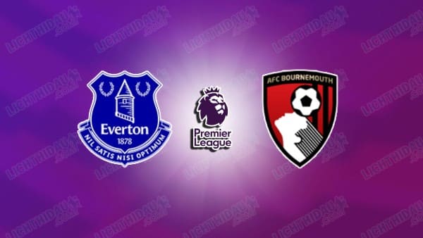 NHẬN ĐỊNH EVERTON VS BOURNEMOUTH, 02H30 NGÀY 11/02