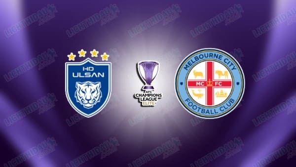 NHẬN ĐỊNH ULSAN HD VS MELBOURNE CITY, 17H00 NGÀY 11/2